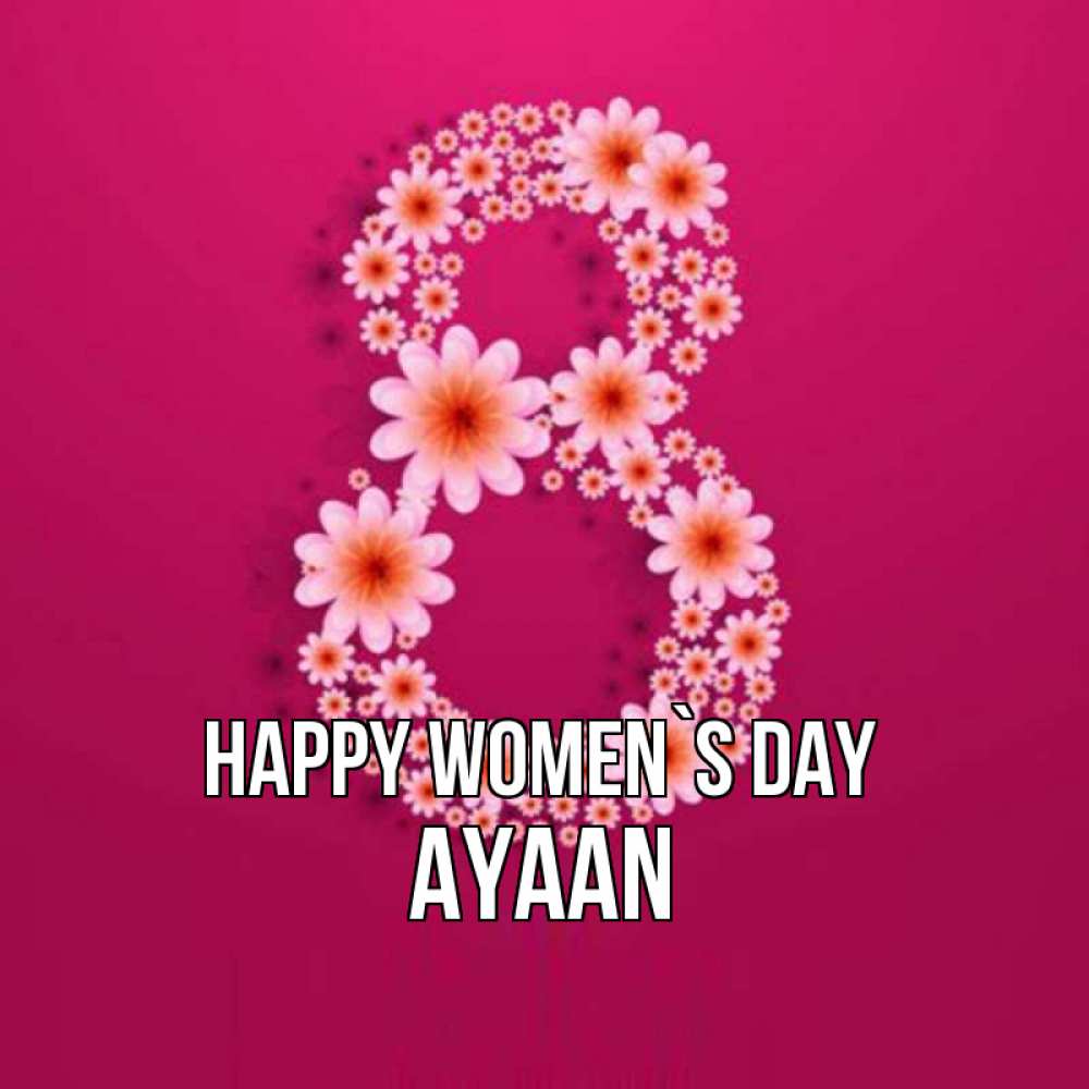 Greetings card с именем, Ayaan happy women`s day цветы в виде цифры восемь Greetings with text for free download 